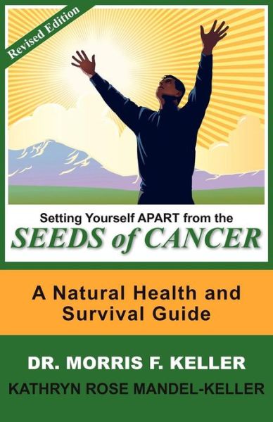 Cover for Morris F Keller · Setting Yourself Apart from the Seeds of Cancer: A Natural Health and Survival Guide (Paperback Book) [Revision November 2016 edition] (2010)