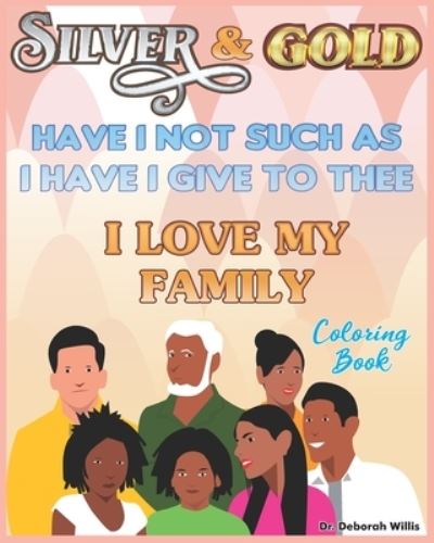 Cover for Deborah Willis · Silver &amp; Gold Have I Not Such as I Have I Gove to Thee: I Love My Family Coloring Book (Paperback Book) (2021)