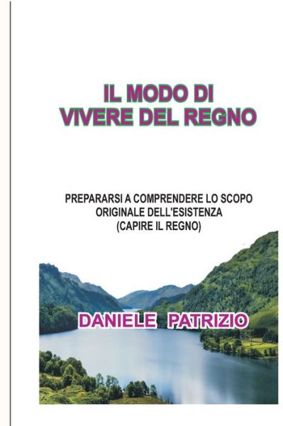 Cover for Daniele Patrizio · Il Modo Di Vivere del Regno: Prepararsi a comprendere lo scopo originale dell'esistenza (capire il regno). (Paperback Book) (2021)