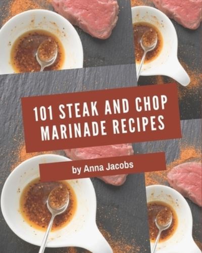 101 Steak and Chop Marinade Recipes - Anna Jacobs - Kirjat - Independently Published - 9798574125113 - maanantai 30. marraskuuta 2020