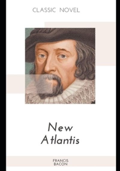 New Atlantis - Francis Bacon - Livres - Independently Published - 9798574860113 - 1 décembre 2020