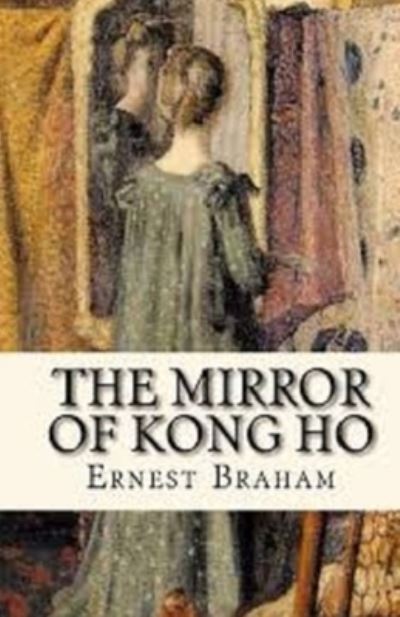 The Mirror of Kong Ho Illustrated - Ernest Bramah - Books - Independently Published - 9798587251113 - December 27, 2020