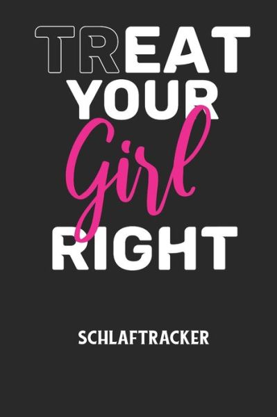 Cover for Schlaftracker Notizbuch · TREAT YOUR GIRL RIGHT - Schlaftracker (Paperback Book) (2020)