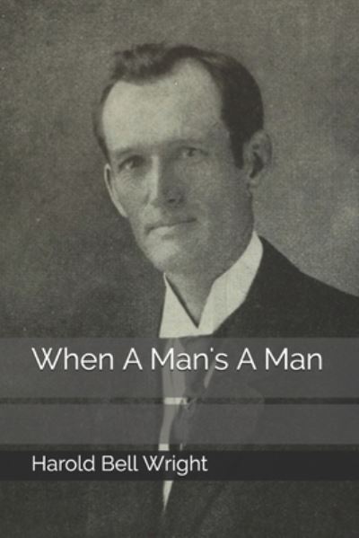 When A Man's A Man - Harold Bell Wright - Books - Independently Published - 9798680505113 - September 20, 2020