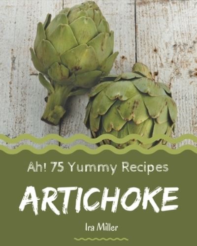 Cover for Ira Miller · Ah! 75 Yummy Artichoke Recipes (Paperback Book) (2020)