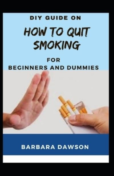 Cover for Barbara Dawson · DIY Guide On How To Quit Smoking For Beginners And Dummies (Paperback Book) (2021)