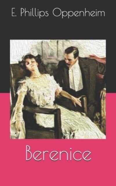 Berenice - E Phillips Oppenheim - Bøker - Independently Published - 9798714750113 - 19. april 2021