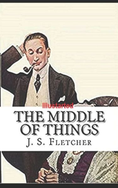 Cover for J S Fletcher · The Middle of Things Illustrated (Paperback Book) (2021)