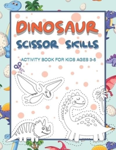 Cover for Geena Publishing · Dinosaur Scissor Skills Activity Book for Kids Ages 3-5: Perfect Activity Book To Practice Scissor Skills For Kindergarten And Preschool Kids. Great Fun Gift for Dinosaur Lovers, Cut and Paste Workbook for Preschool (Paperback Bog) (2021)
