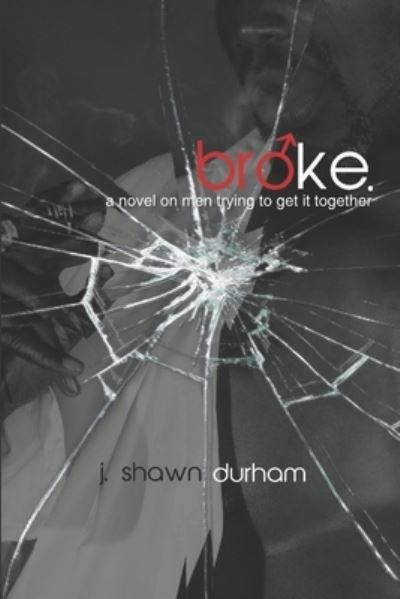 Cover for J Shawn Durham · Broke.: a Novel on men Trying to Get It Together (Paperback Book) (2021)