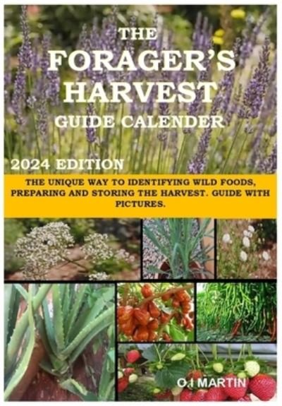 Cover for O I Martin · The Forager's Harvest Guide Calender 2024 Edition: The Unique Way to Identifying Wild Foods, Preparing and Storing the Harvest. Guide with Pictures. (Paperback Book) (2023)