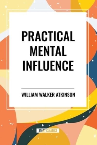Cover for William Walker Atkinson · Practical Mental Influence (Paperback Bog) (2024)