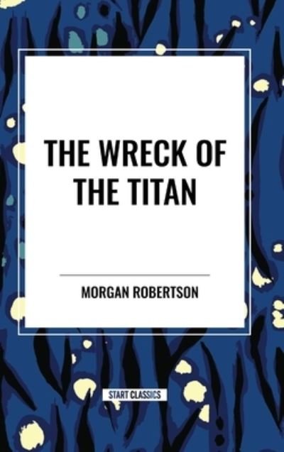 Cover for Morgan Robertson · The Wreck of the Titan (Inbunden Bok) (2024)
