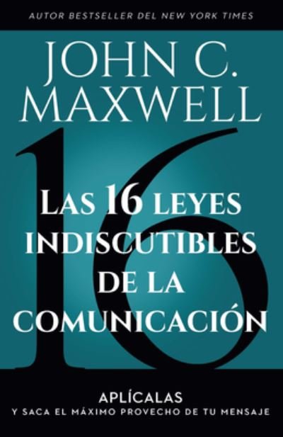 Cover for John C. Maxwell · Las 16 Leyes Indiscutibles De La Comunicacion: Aplicalas Y Saca El Maximo Provec (Bok) (2023)