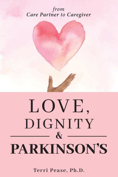 Cover for Pease, Terri, PH D · Love, Dignity, and Parkinson's: from Care Partner to Caregiver (Paperback Book) [Large type / large print edition] (2022)