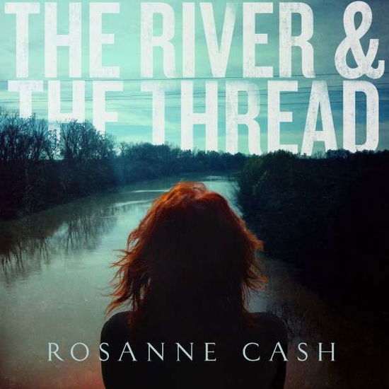 The River & the Thread - Rosanne Cash - Musiikki - BLUEN - 0602537559114 - maanantai 13. tammikuuta 2014