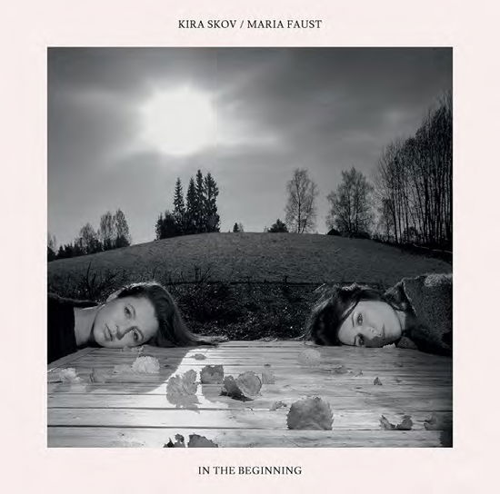 In the Beginning - Kira Skov / Maria Faust - Musiikki - SUN - 0663993170114 - torstai 11. toukokuuta 2017