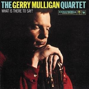 What is There to Say? - Gerry Mulligan Quartet - Musikk - ORIGINAL RECORDING GROUP - 0858492002114 - 14. november 2011