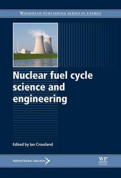 Cover for Ian Crossland · Nuclear Fuel Cycle Science and Engineering - Woodhead Publishing Series in Energy (Paperback Book) (2016)