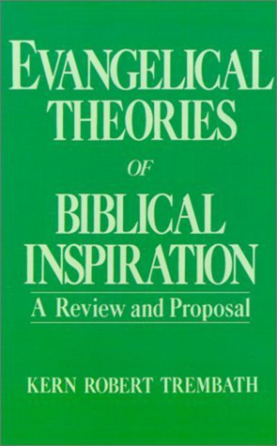 Cover for Trembath, Kern Robert (Assistant Professor of Theology, Assistant Professor of Theology, University of Notre Dame, Indiana) · Evangelical Theories of Biblical Inspiration: A Review and Proposal (Hardcover Book) (1988)