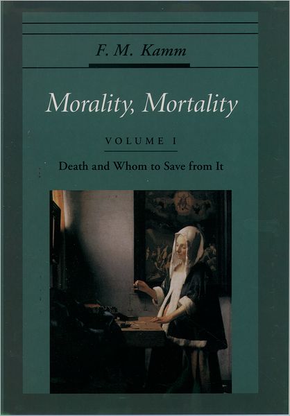 Cover for Kamm, F. M. (Professor of Philosophy, Adjunct Professor of Law, Professor of Philosophy, Adjunct Professor of Law, New York University) · Morality, Mortality: Volume I: Death and Whom to Save From It - Oxford Ethics Series (Paperback Book) (1998)