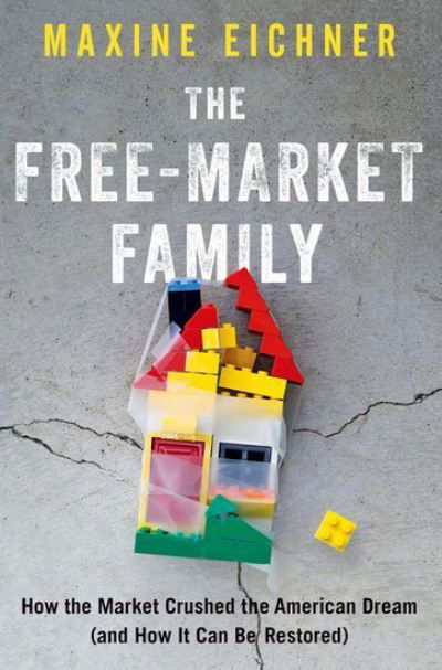 Cover for Eichner, Maxine (Professor of Law, Professor of Law, University of North Carolina) · The Free-Market Family: How the Market Crushed the American Dream (and How It Can Be Restored) (Paperback Bog) (2021)