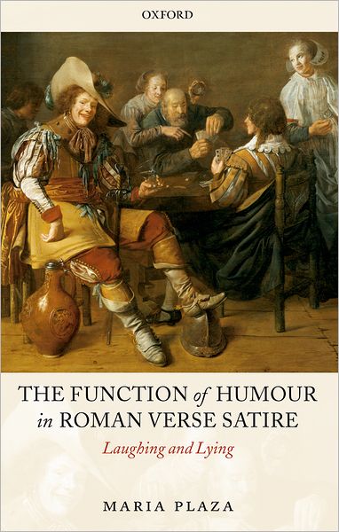 The Function of Humour in Roman Verse Satire: Laughing and Lying - Plaza, Maria (Junior Research Fellow, Gothenburg University) - Books - Oxford University Press - 9780199281114 - January 26, 2006