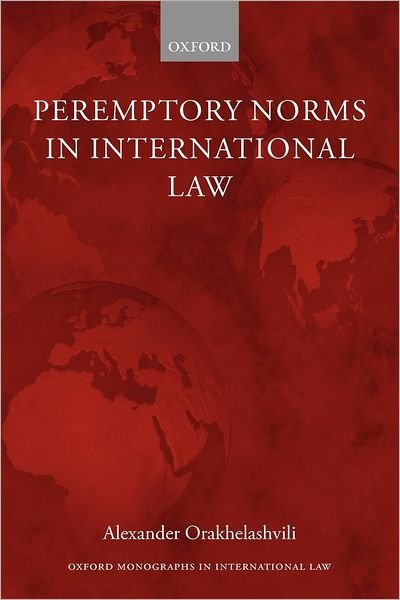 Cover for Orakhelashvili, Alexander (Junior Research Fellow, Jesus College, Oxford) · Peremptory Norms in International Law - Oxford Monographs in International Law (Paperback Book) (2008)