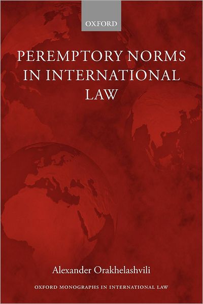 Cover for Orakhelashvili, Alexander (Junior Research Fellow, Jesus College, Oxford) · Peremptory Norms in International Law - Oxford Monographs in International Law (Paperback Book) (2008)