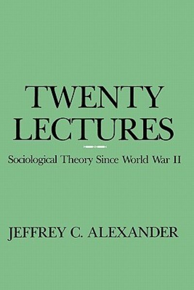 Cover for Jeffrey C. Alexander · Twenty Lectures: Sociological Theory Since World War II (Pocketbok) (1988)