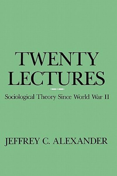 Cover for Jeffrey C. Alexander · Twenty Lectures: Sociological Theory Since World War II (Paperback Bog) (1988)