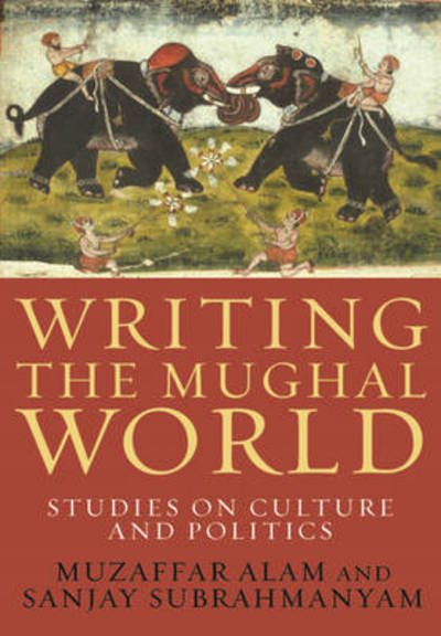 Cover for Muzaffar Alam · Writing the Mughal World: Studies on Culture and Politics (Paperback Book) (2011)