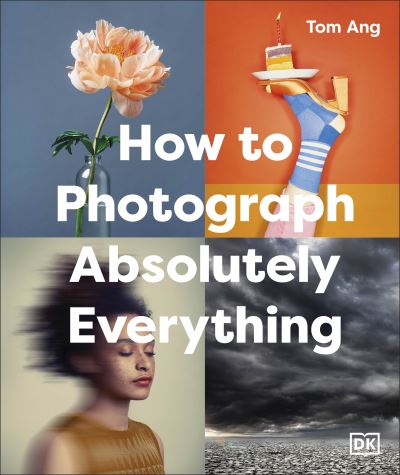 Cover for Tom Ang · How to Photograph Absolutely Everything - DK Tom Ang Photography Guides (Gebundenes Buch) (2025)