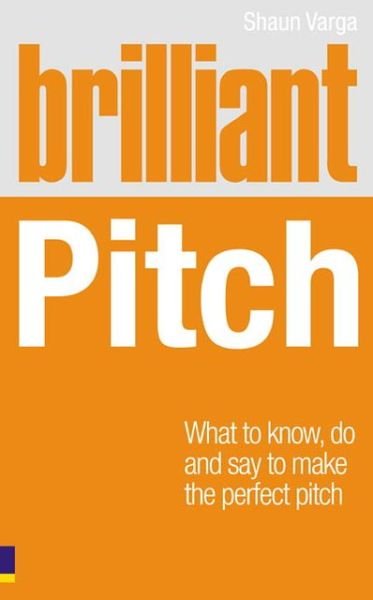 Cover for Shaun Varga · Brilliant Pitch: What to know, do and say to make the perfect pitch - Brilliant Business (Paperback Bog) (2009)