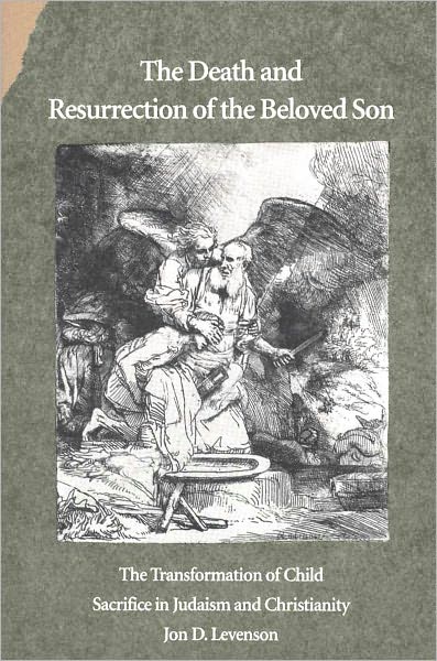 Cover for Jon D. Levenson · The Death and Resurrection of the Beloved Son: The Transformation of Child Sacrifice in Judaism and Christianity (Paperback Book) [New edition] (1995)