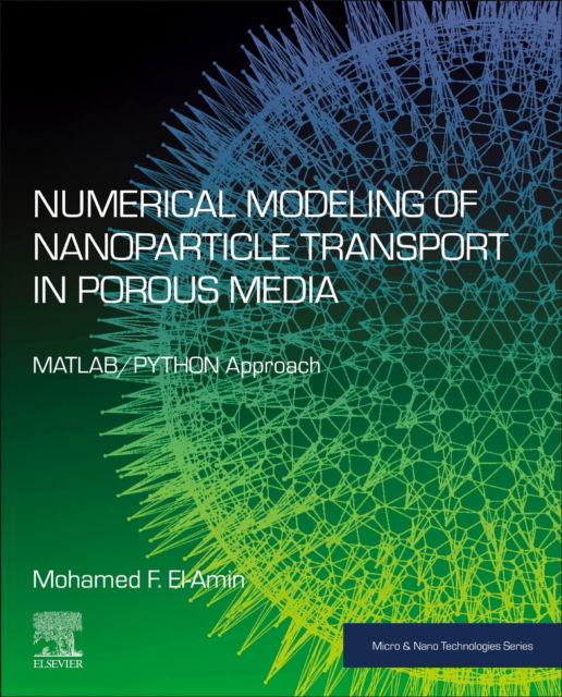Cover for El-Amin, Mohamed F. (Effat University, Jeddah, Saudi Arabia) · Numerical Modeling of Nanoparticle Transport in Porous Media: MATLAB / PYTHON Approach - Micro &amp; Nano Technologies (Paperback Book) (2023)