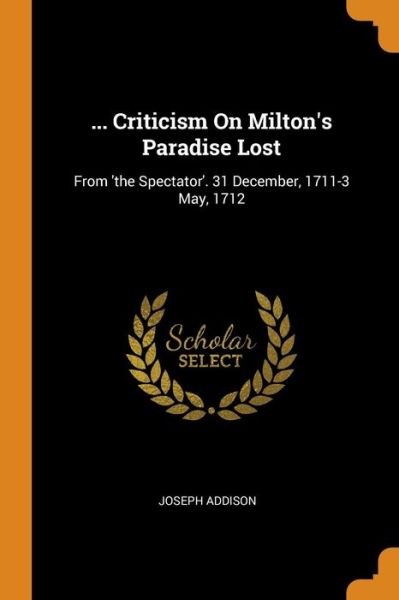 ... Criticism on Milton's Paradise Lost - Joseph Addison - Böcker - Franklin Classics Trade Press - 9780344290114 - 27 oktober 2018