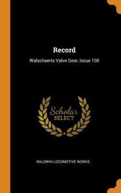 Cover for Baldwin Locomotive Works · Record: Walschaerts Valve Gear, Issue 100 (Hardcover Book) (2018)