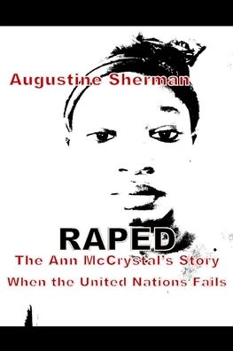 RAPE the Ann McCrystal's Story when the United Nations Fails - Augustine Sherman - Books - Lulu Press - 9780359083114 - September 12, 2018