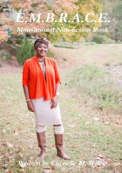 E. M. B. R. A. C. E. - Chenelle Wiles - Books - Lulu Press, Inc. - 9780359207114 - November 6, 2018