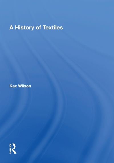 A History Of Textiles - Kax Wilson - Kirjat - Taylor & Francis Ltd - 9780367169114 - tiistai 13. kesäkuuta 2023