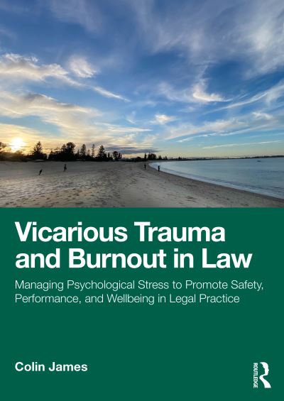 Cover for Colin James · Vicarious Trauma and Burnout in Law: Managing Psychological Stress to Promote Safety, Performance, and Wellbeing in Legal Practice (Taschenbuch) (2025)