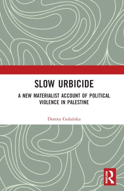 Cover for Dorota Golanska · Slow Urbicide: A New Materialist Account of Political Violence in Palestine (Gebundenes Buch) (2022)