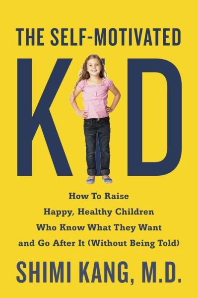 Cover for Shimi Kang · The Self-motivated Kid: How to Raise Happy, Healthy Children Who Know What They Want and Go After It (Without Being Told) (Paperback Book) (2015)