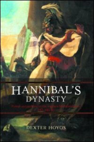 Cover for Dexter Hoyos · Hannibal's Dynasty: Power and Politics in the Western Mediterranean, 247-183 BC (Innbunden bok) (2003)