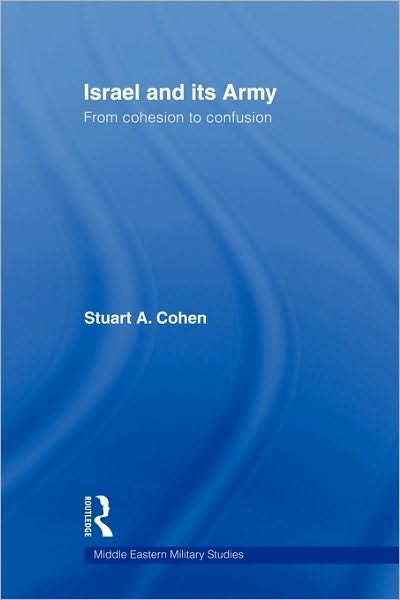 Cover for Stuart A. Cohen · Israel and its Army: From Cohesion to Confusion - Middle Eastern Military Studies (Taschenbuch) (2009)