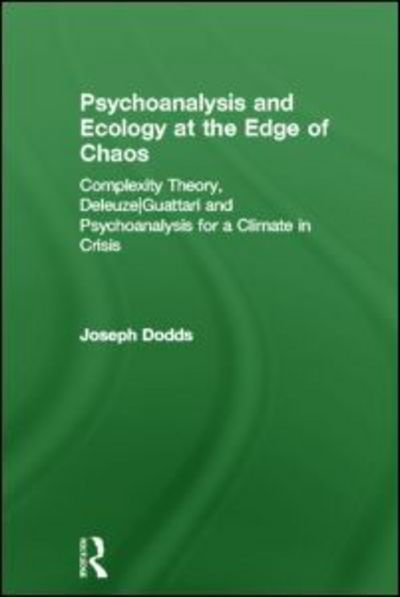Cover for Dodds, Joseph (Czech Psychoanalytical Society, International Psychoanalytical Association, Anglo-American University, University of New York in Prague, British Psychological Society.) · Psychoanalysis and Ecology at the Edge of Chaos: Complexity Theory, Deleuze,Guattari and Psychoanalysis for a Climate in Crisis (Hardcover bog) (2011)