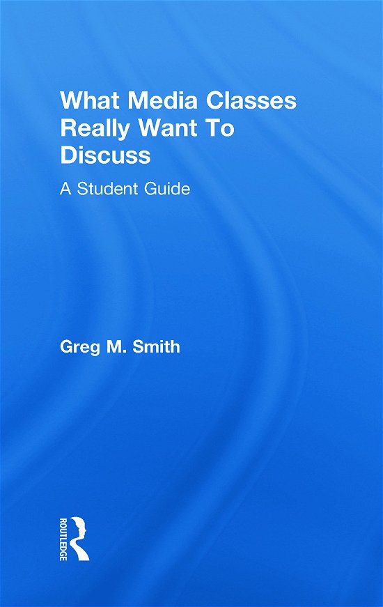 Cover for Greg Smith · What Media Classes Really Want to Discuss: A Student Guide (Innbunden bok) (2010)