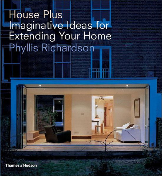 Cover for Phyllis Richardson · House Plus: Imaginative Ideas for Extending Your Home (Hardcover Book) (2005)