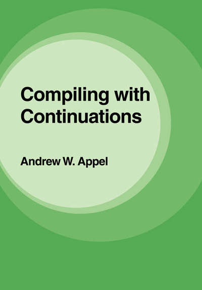 Cover for Appel, Andrew W. (Princeton University, New Jersey) · Compiling with Continuations (Paperback Book) (2007)